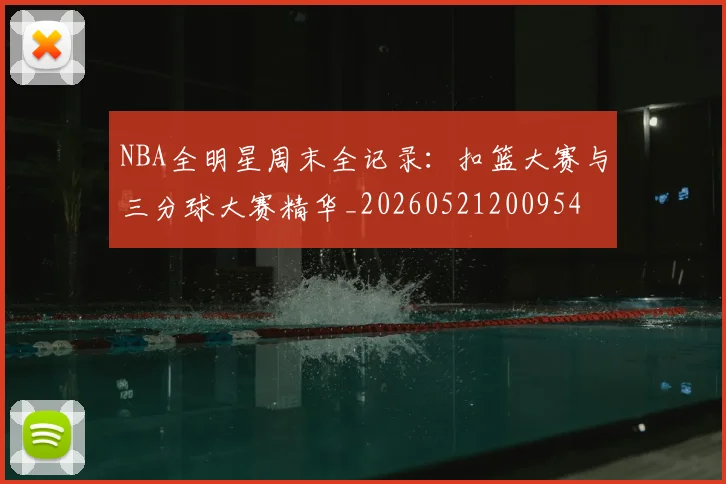 NBA全明星周末全记录:扣篮大赛与三分球大赛精华_20260521200954