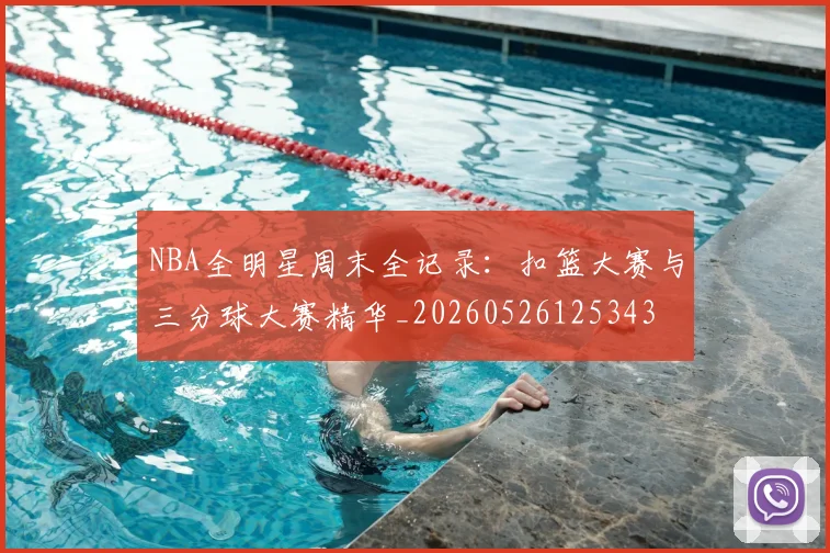 NBA全明星周末全记录:扣篮大赛与三分球大赛精华_20260526125343
